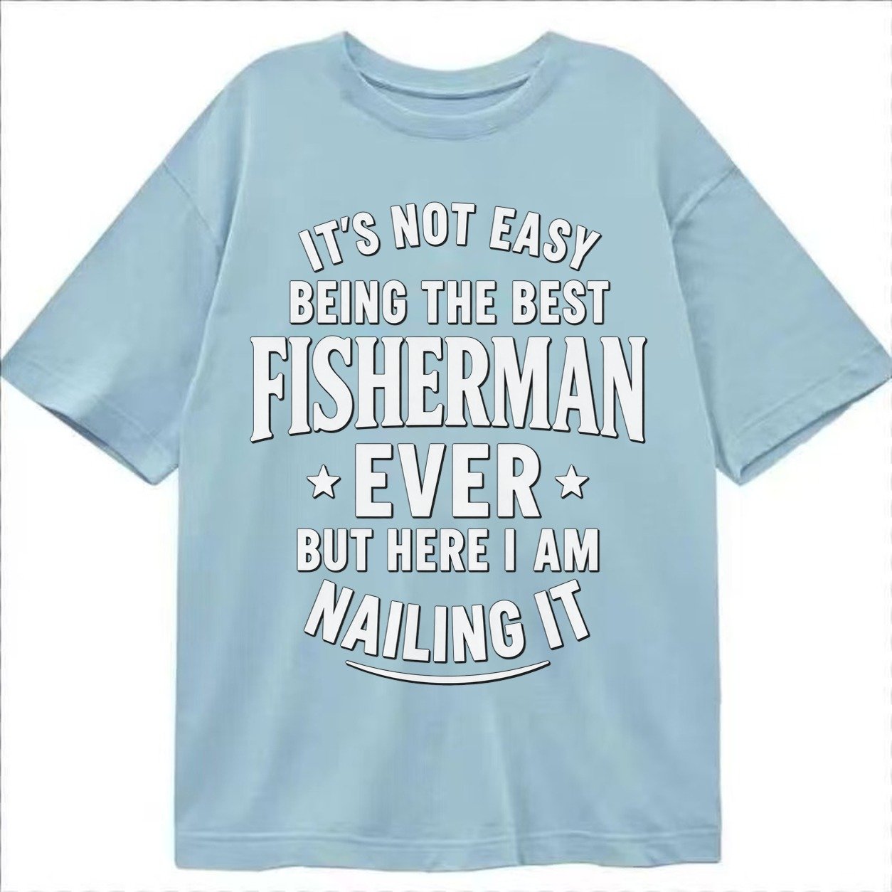 Its Not Easy Being The Best Fisherman Ever But Here I Am Nai Classic T-shirt – Light Blue
