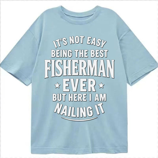 Its Not Easy Being The Best Fisherman Ever But Here I Am Nai Classic T-shirt – Light Blue