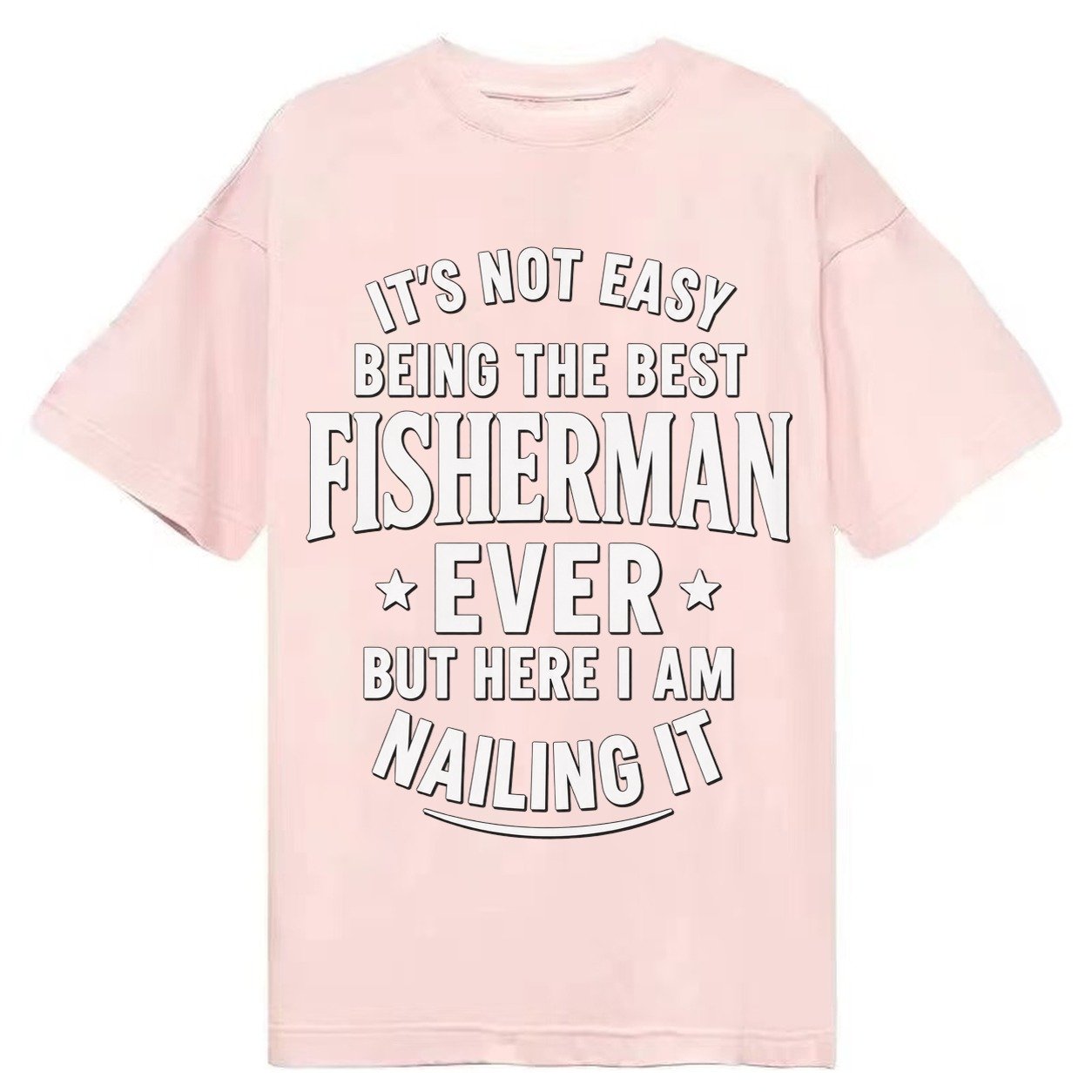 Its Not Easy Being The Best Fisherman Ever But Here I Am Nai Classic T-shirt – Pink