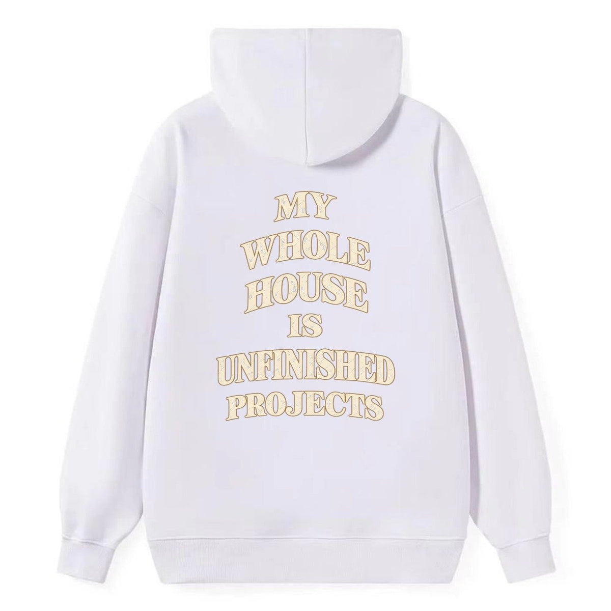 My Whole House Is Unfinished Projects Quiet Statements Classic Pullover Hoodie – White