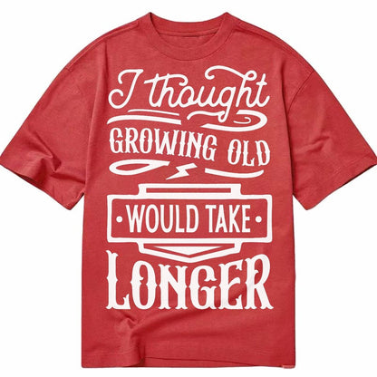 I Thought Growing Old Would Take Longer Classic T-shirt – Red
