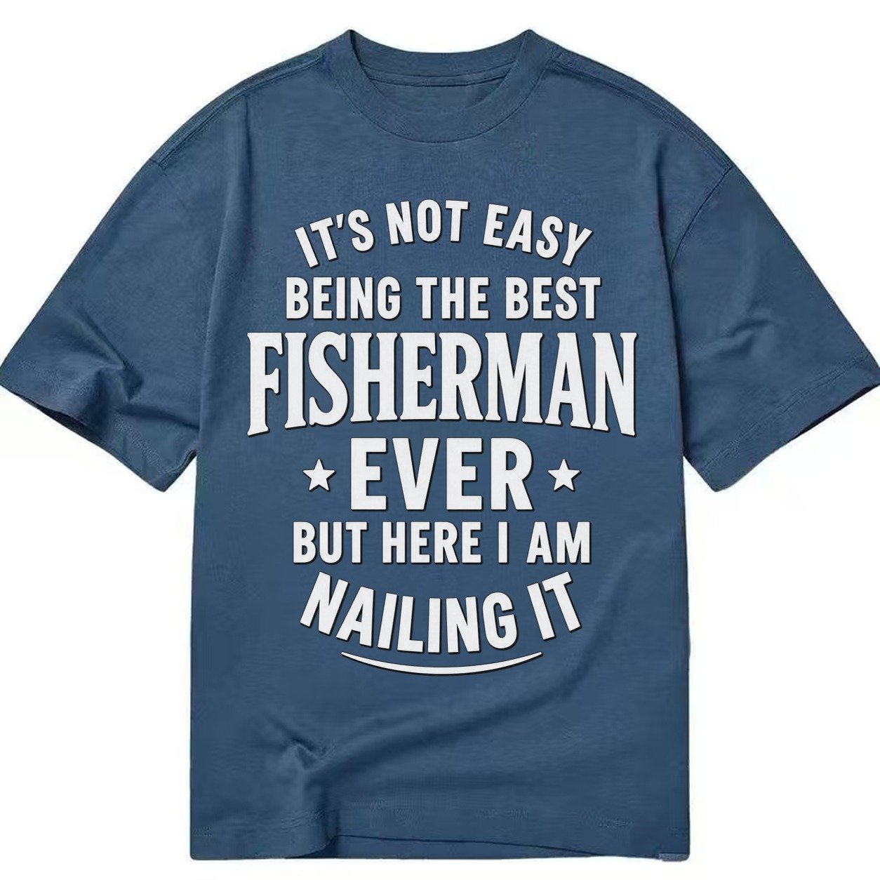 Its Not Easy Being The Best Fisherman Ever But Here I Am Nai Classic T-shirt – Twilight Navy