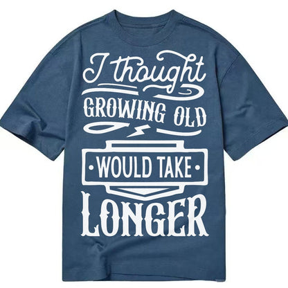 I Thought Growing Old Would Take Longer Classic T-shirt – Twilight Navy