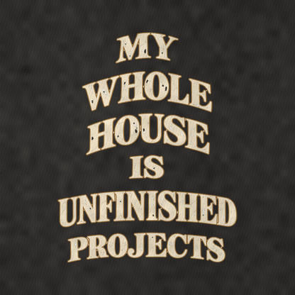 My Whole House Is Unfinished Projects Quiet Statements Vintage T-shirt – black, print and cotton detail (AI mockup)